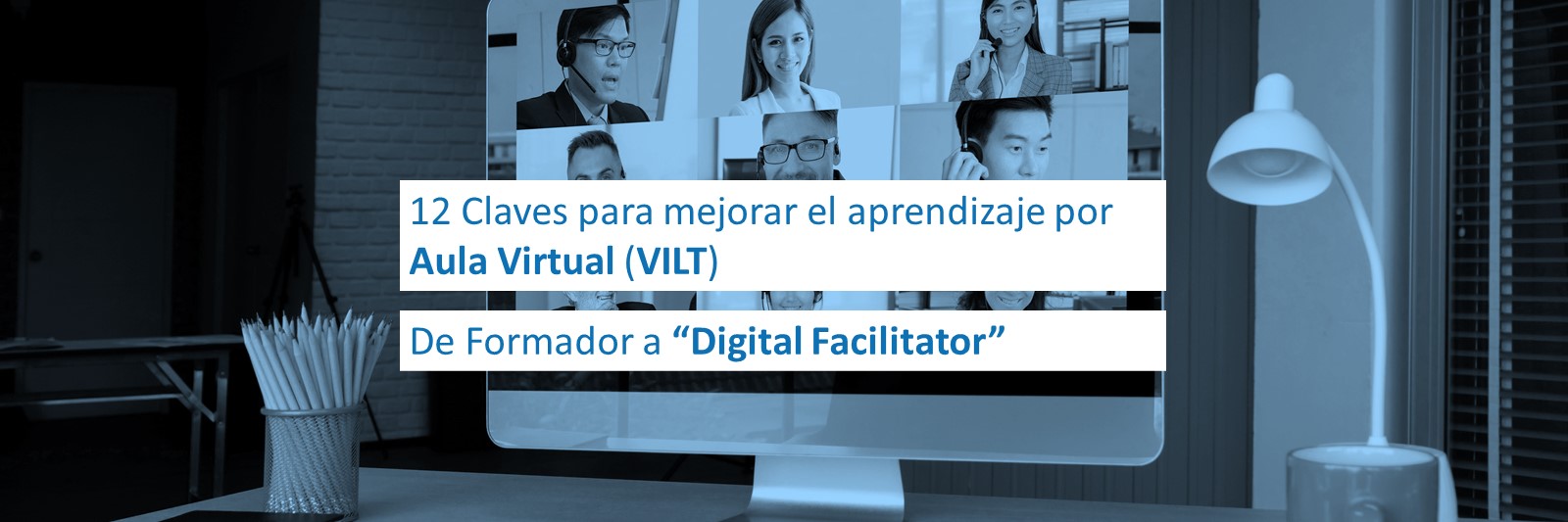 12 Claves para mejorar el aprendizaje por Aula Virtual (VILT) de Formador a “Digital Facilitator”