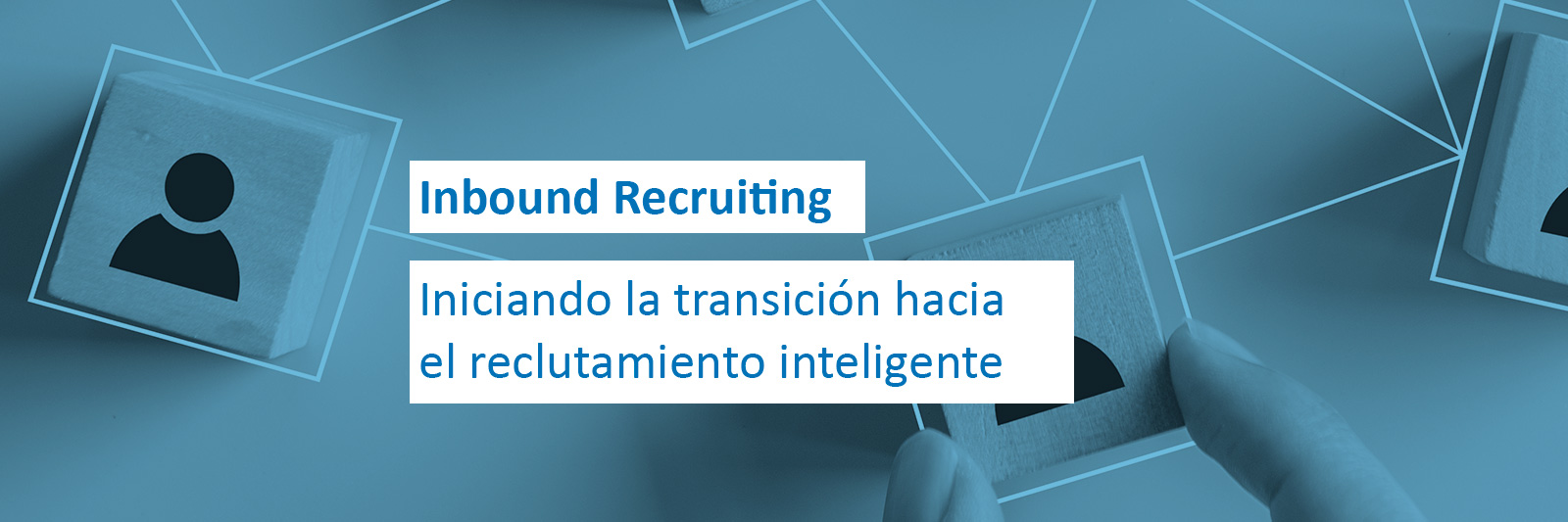 Inbound Recruiting: iniciando la transición hacia el reclutamiento inteligente