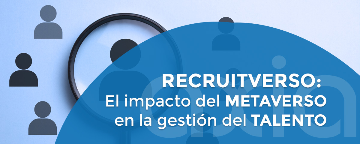 RECRUITVERSO: El impacto del METAVERSO en la gestión del TALENTO