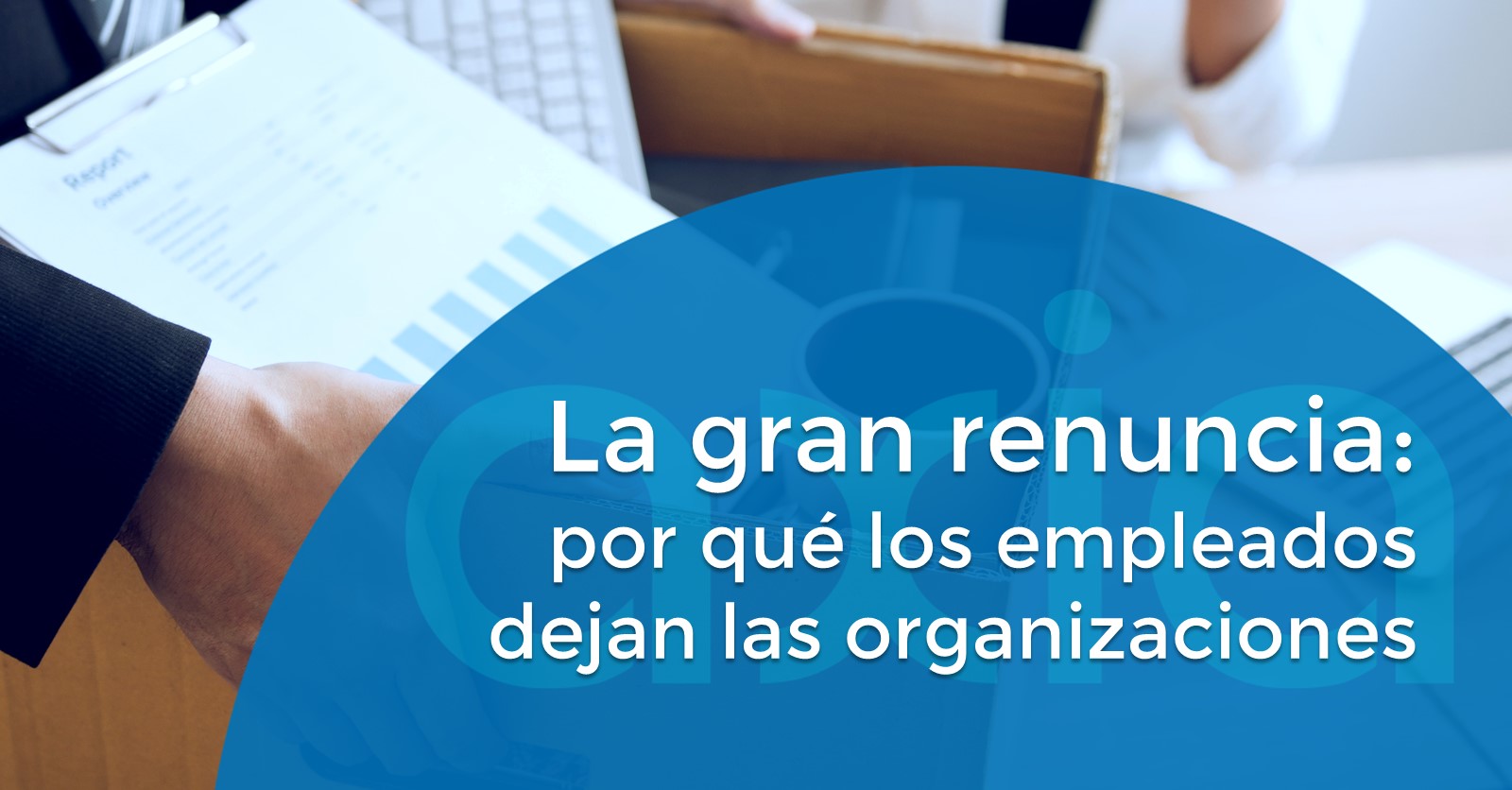 La gran renuncia: por qué los empleados dejan las organizaciones